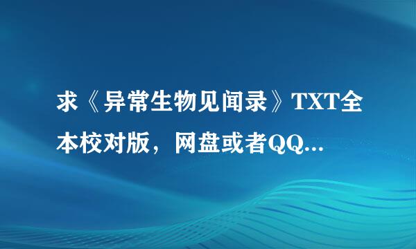 求《异常生物见闻录》TXT全本校对版，网盘或者QQ，谢谢！！！