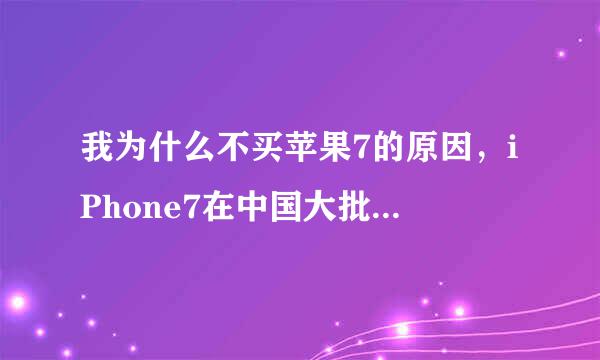 我为什么不买苹果7的原因，iPhone7在中国大批量变砖头