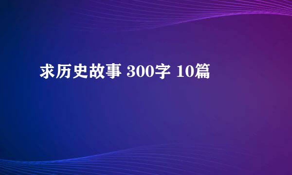 求历史故事 300字 10篇