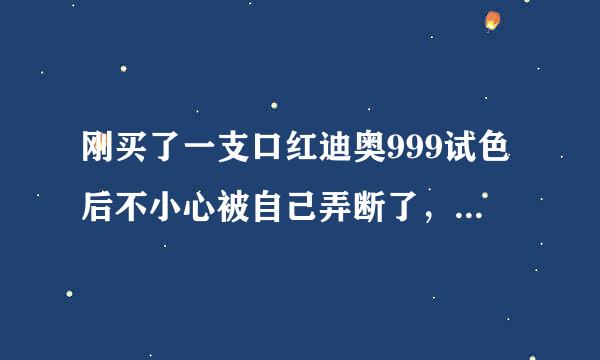 刚买了一支口红迪奥999试色后不小心被自己弄断了，从根部整个断了，有办法接回去？