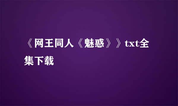 《网王同人《魅惑》》txt全集下载