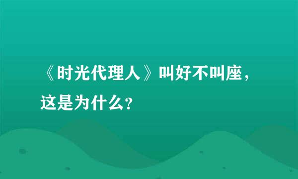 《时光代理人》叫好不叫座，这是为什么？