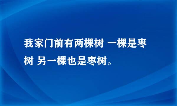 我家门前有两棵树 一棵是枣树 另一棵也是枣树。