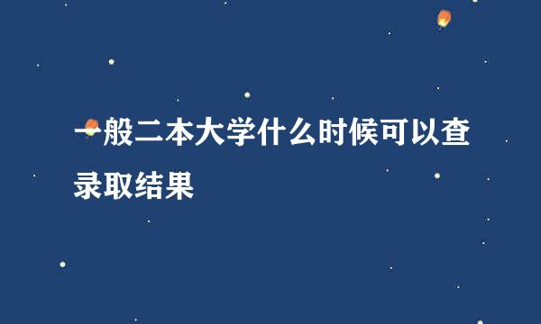 一般二本大学什么时候可以查录取结果