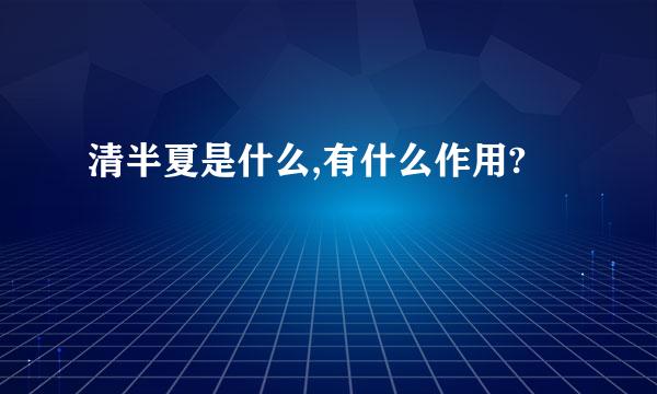 清半夏是什么,有什么作用?