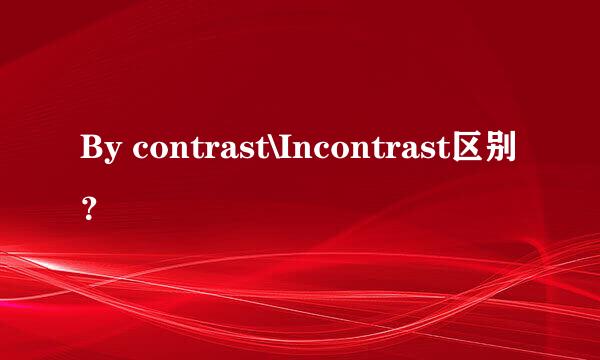 By contrast\Incontrast区别？