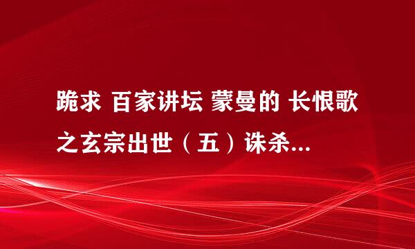 跪求 百家讲坛 蒙曼的 长恨歌之玄宗出世（五）诛杀韦后的演讲稿 有的 谢谢了哈