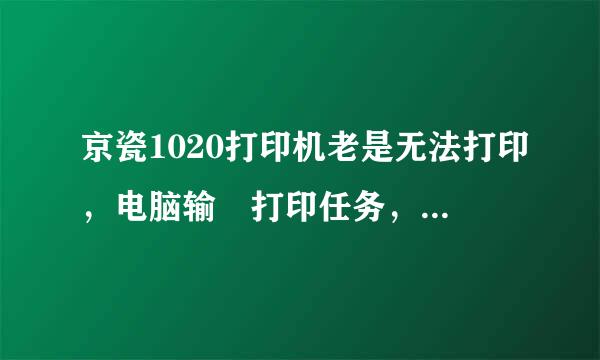 京瓷1020打印机老是无法打印，电脑输岀打印任务，显示屏显岀打印进度条，快闪而过，可打印机无响应，