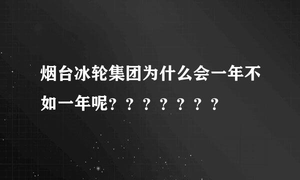 烟台冰轮集团为什么会一年不如一年呢？？？？？？？