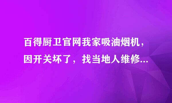 百得厨卫官网我家吸油烟机，因开关坏了，找当地人维修，讲好上门是30元，开关是成本，结果给了120元