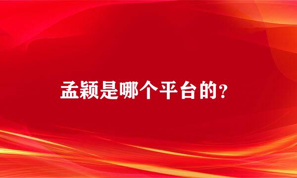 孟颖是哪个平台的？