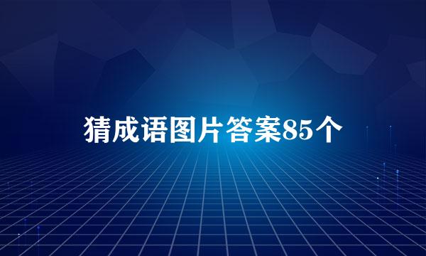 猜成语图片答案85个