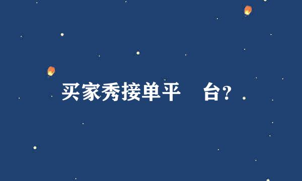 买家秀接单平‌台？