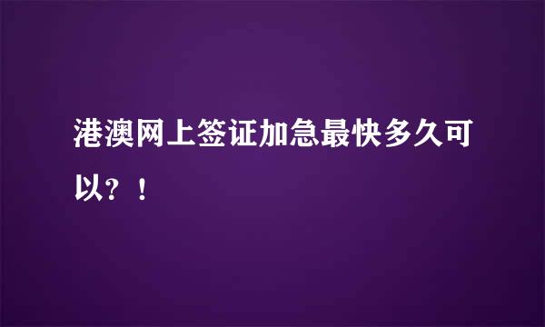 港澳网上签证加急最快多久可以？！