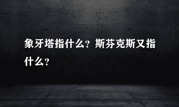 象牙塔指什么？斯芬克斯又指什么？