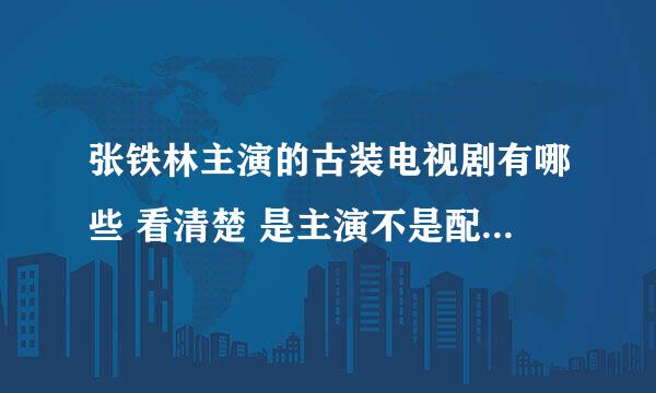 张铁林主演的古装电视剧有哪些 看清楚 是主演不是配角 像聊斋先生那样