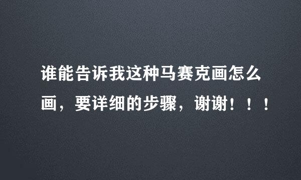 谁能告诉我这种马赛克画怎么画，要详细的步骤，谢谢！！！