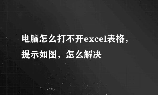 电脑怎么打不开excel表格，提示如图，怎么解决