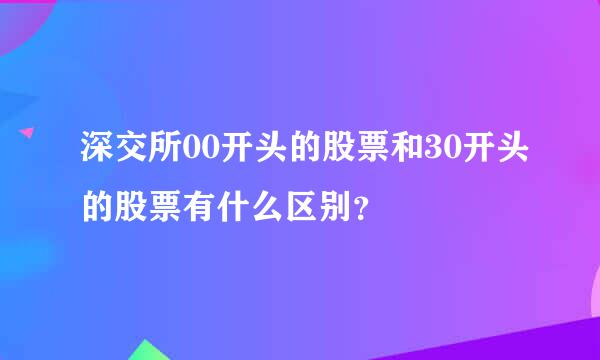 深交所00开头的股票和30开头的股票有什么区别？