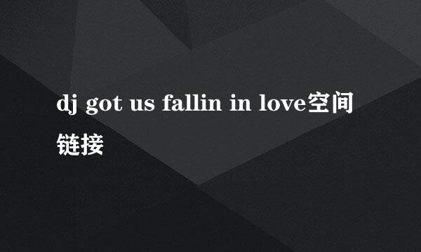 dj got us fallin in love空间链接