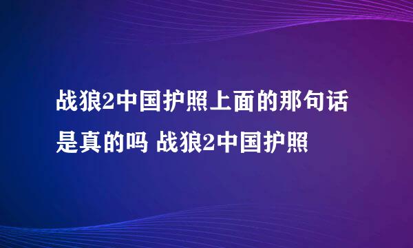 战狼2中国护照上面的那句话是真的吗 战狼2中国护照