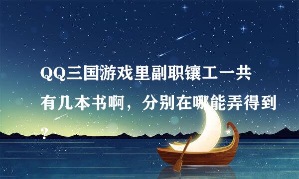 QQ三国游戏里副职镶工一共有几本书啊，分别在哪能弄得到？