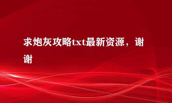 求炮灰攻略txt最新资源，谢谢