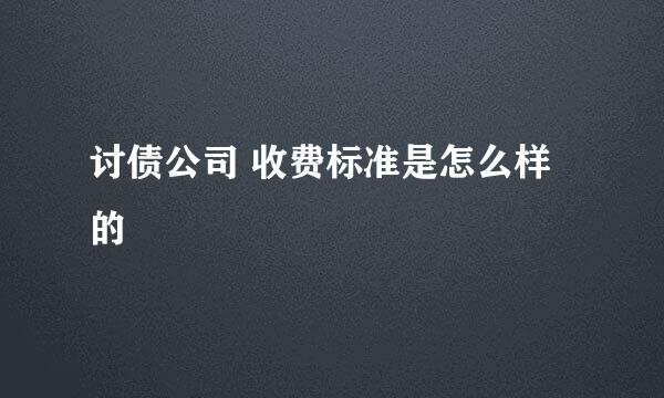 讨债公司 收费标准是怎么样的