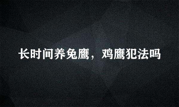 长时间养兔鹰，鸡鹰犯法吗