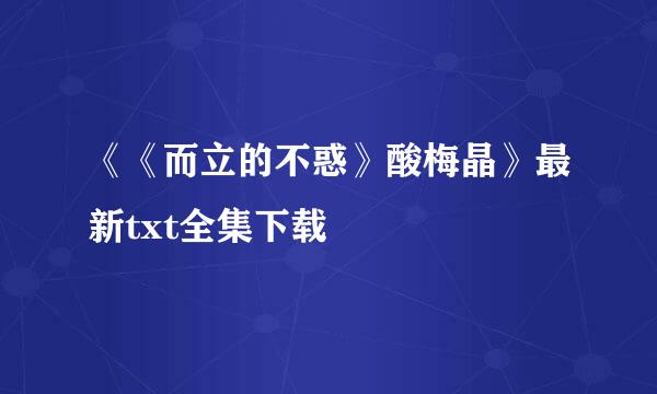 《《而立的不惑》酸梅晶》最新txt全集下载