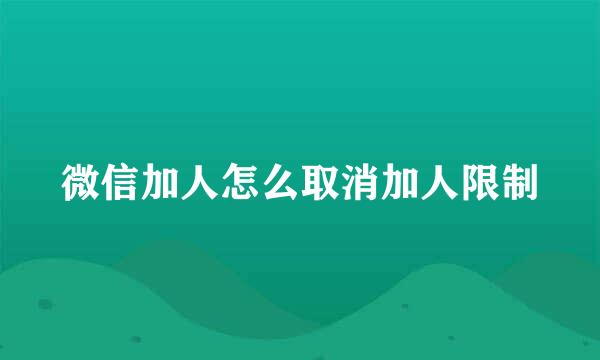 微信加人怎么取消加人限制