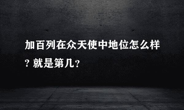 加百列在众天使中地位怎么样? 就是第几？