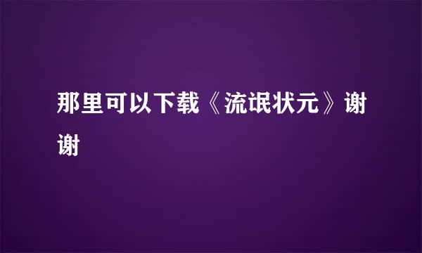 那里可以下载《流氓状元》谢谢