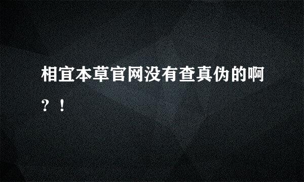 相宜本草官网没有查真伪的啊？！