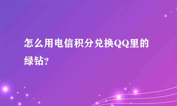 怎么用电信积分兑换QQ里的绿钻？