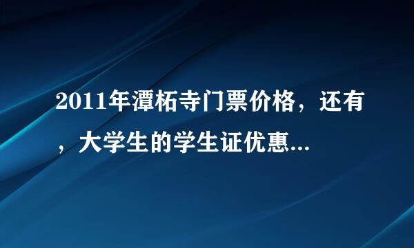 2011年潭柘寺门票价格，还有，大学生的学生证优惠吗？急求！！！！！