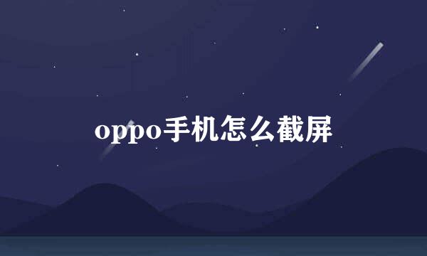 oppo手机怎么截屏