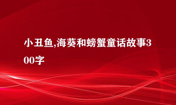 小丑鱼,海葵和螃蟹童话故事300字