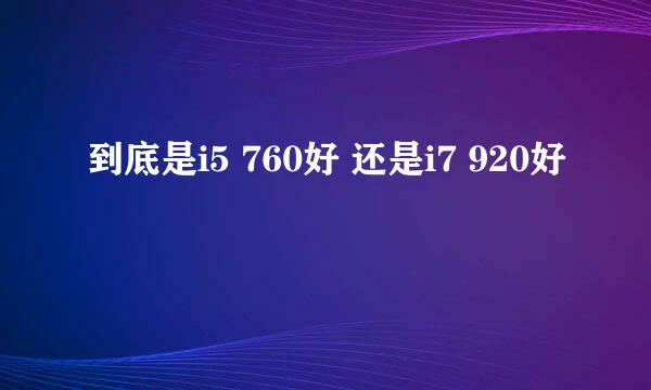 到底是i5 760好 还是i7 920好