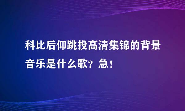 科比后仰跳投高清集锦的背景音乐是什么歌？急！