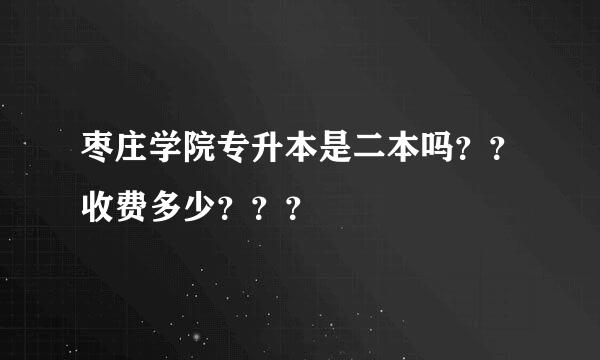 枣庄学院专升本是二本吗？？收费多少？？？