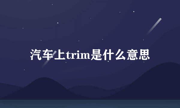 汽车上trim是什么意思