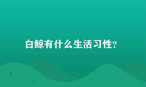 白鲸有什么生活习性？