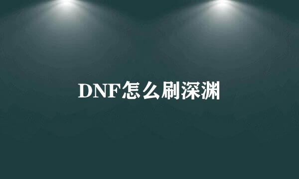 DNF怎么刷深渊