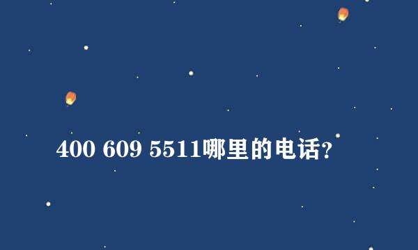 
400 609 5511哪里的电话？
