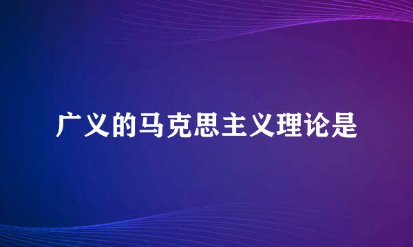 广义的马克思主义理论是