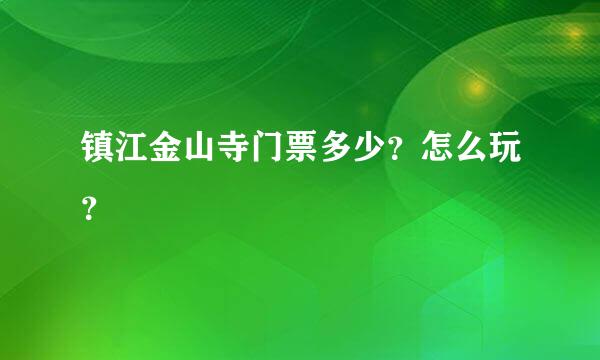 镇江金山寺门票多少？怎么玩？