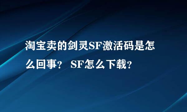 淘宝卖的剑灵SF激活码是怎么回事？ SF怎么下载？