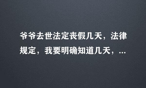 爷爷去世法定丧假几天，法律规定，我要明确知道几天，知道的进来回答，我们住同一个城市