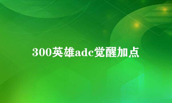 300英雄adc觉醒加点